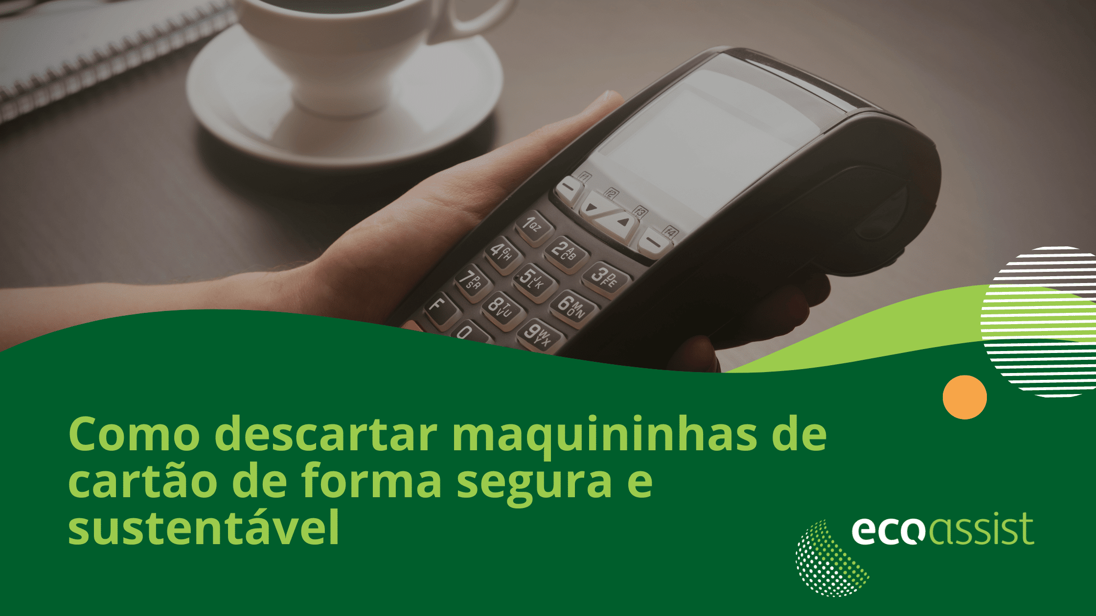 Como descartar maquininhas de cartão de forma segura e sustentável