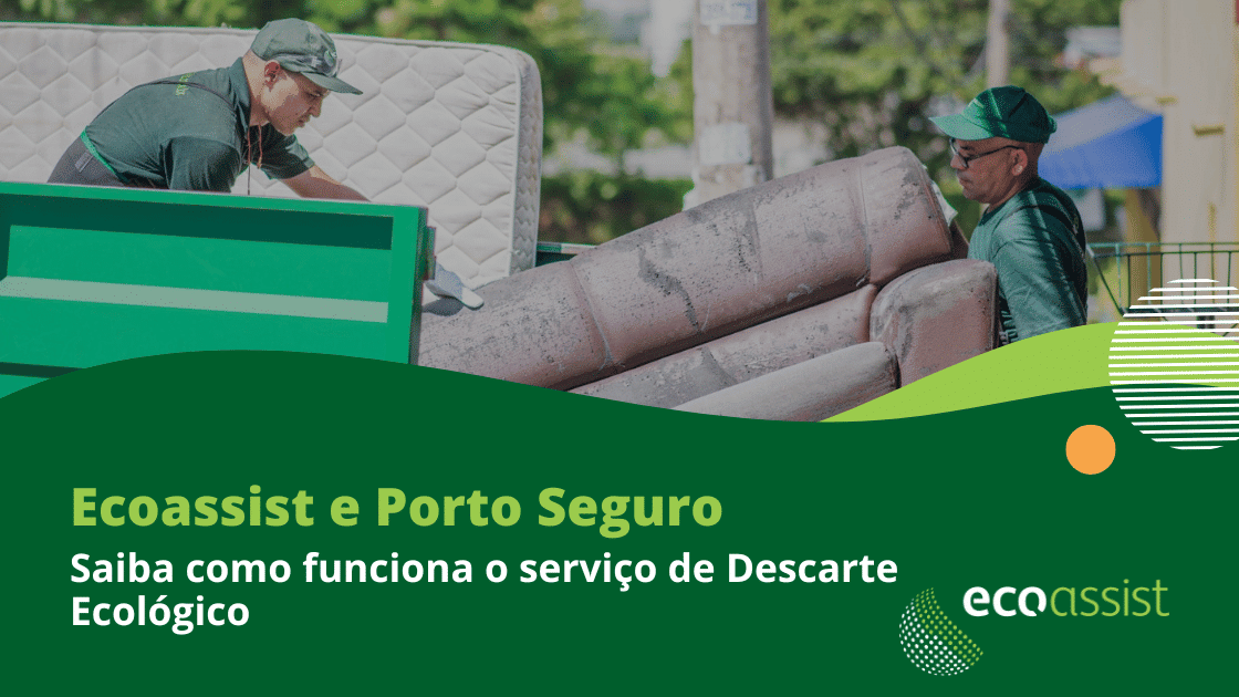 Ecoassist e Porto Seguro Saiba como funciona o serviço de Descarte Ecológico