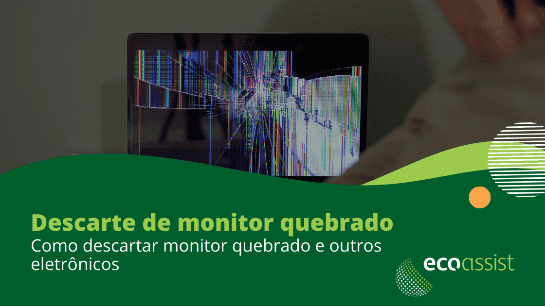Descarte de monitor quebrado Como descartar monitor quebrado e outros eletrônicos