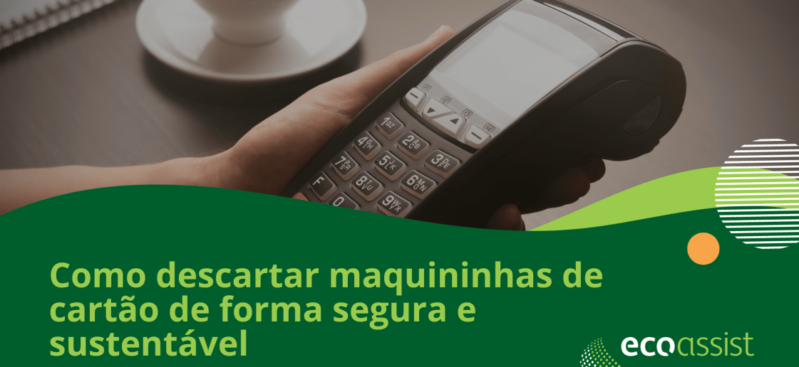 Como descartar maquininhas de cartão de forma segura e sustentável